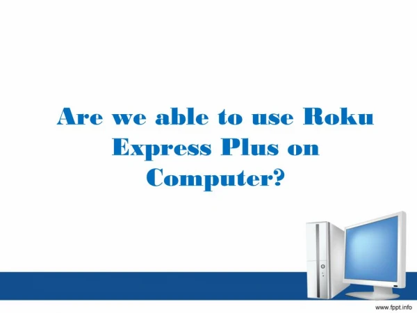 Can we use Roku Express Plus on Computer?