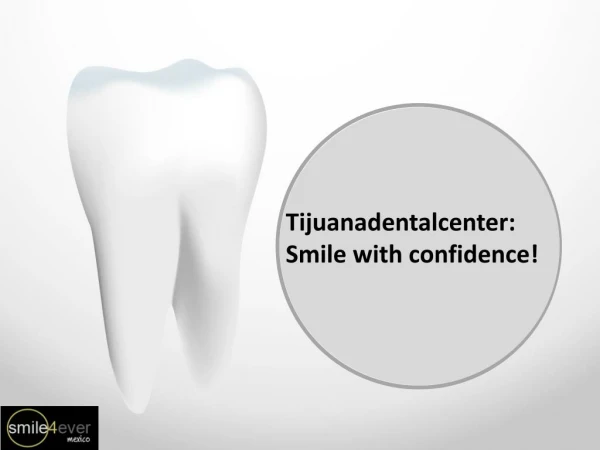 Tijuanadentalcenter: Smile with confidence!