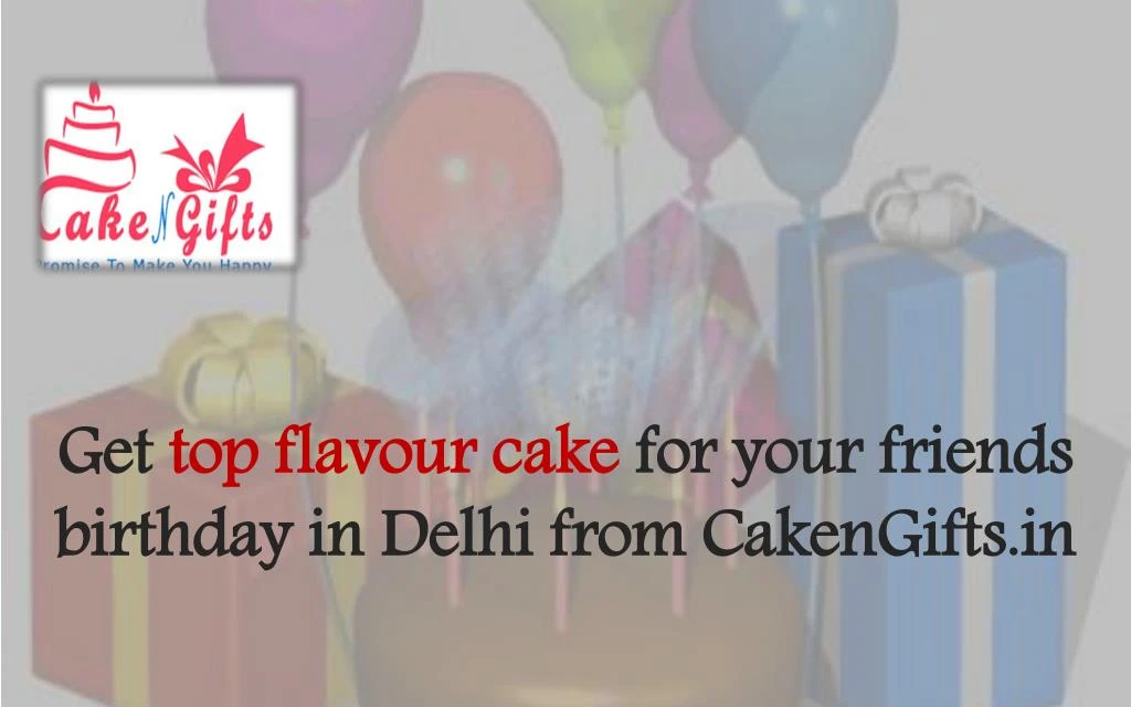 get top flavour cake for your friends birthday in delhi from cakengifts in