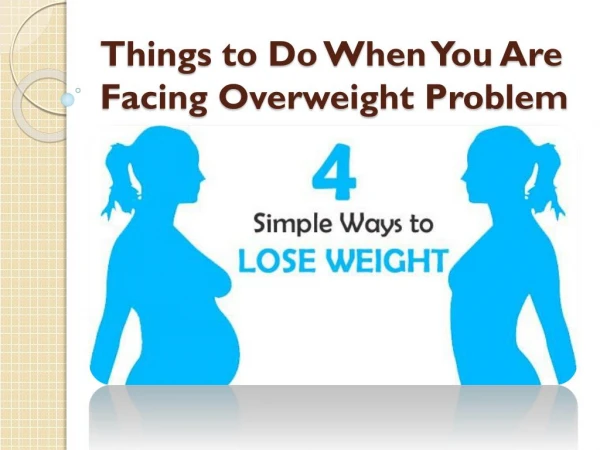 Things to Do When You Are Facing Overweight Problem
