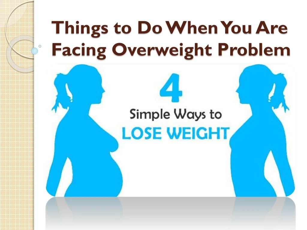 things to do when you are facing overweight problem