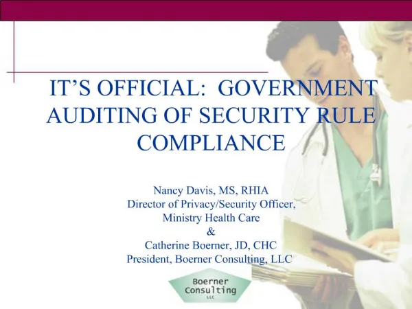 IT S OFFICIAL: GOVERNMENT AUDITING OF SECURITY RULE COMPLIANCE Nancy Davis, MS, RHIA Director of Privacy