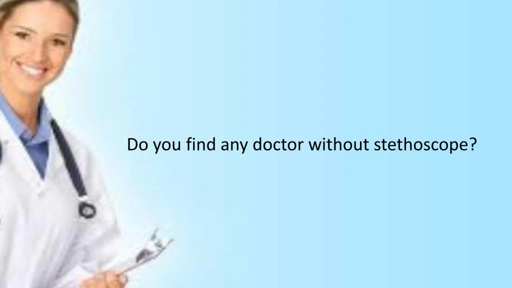 do you find any doctor without stethoscope