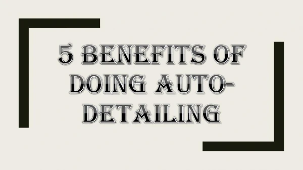 Few Benefits of Doing Auto-Detailing for your Car