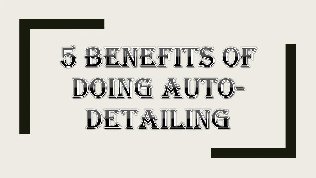 5 benefits of doing auto detailing