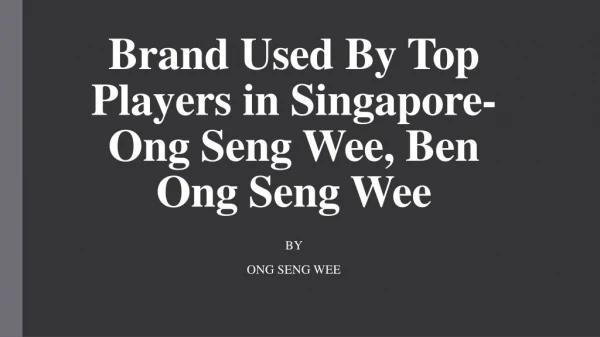Brand Used By Top Players in Singapore-Ong Seng Wee, Ben Ong Seng Wee,Ong Seng Wee Micron