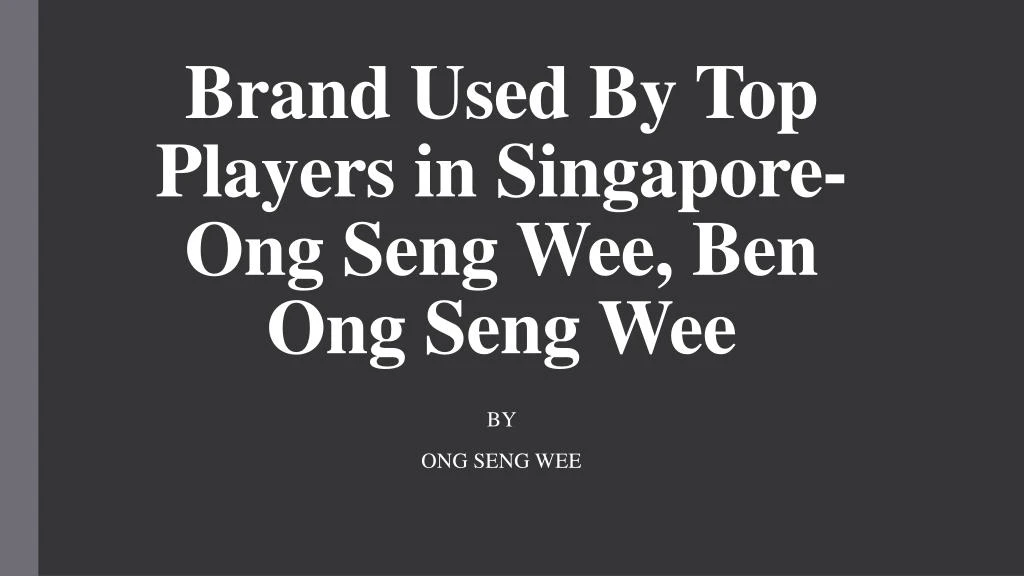 brand used by top players in singapore ong seng wee ben ong seng wee