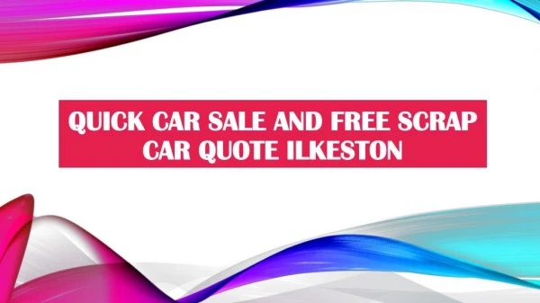 Quick Car Sale and Free Scrap Car Quote Ilkeston