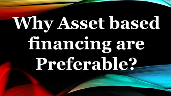 Why Asset based financing are Preferable?