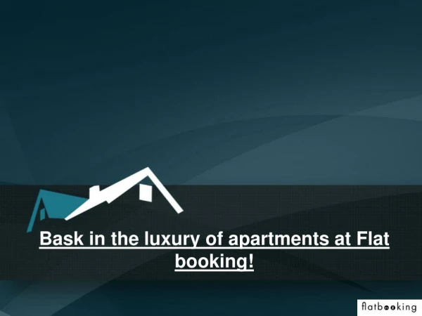 Bask in the luxury of apartments at Flat booking!