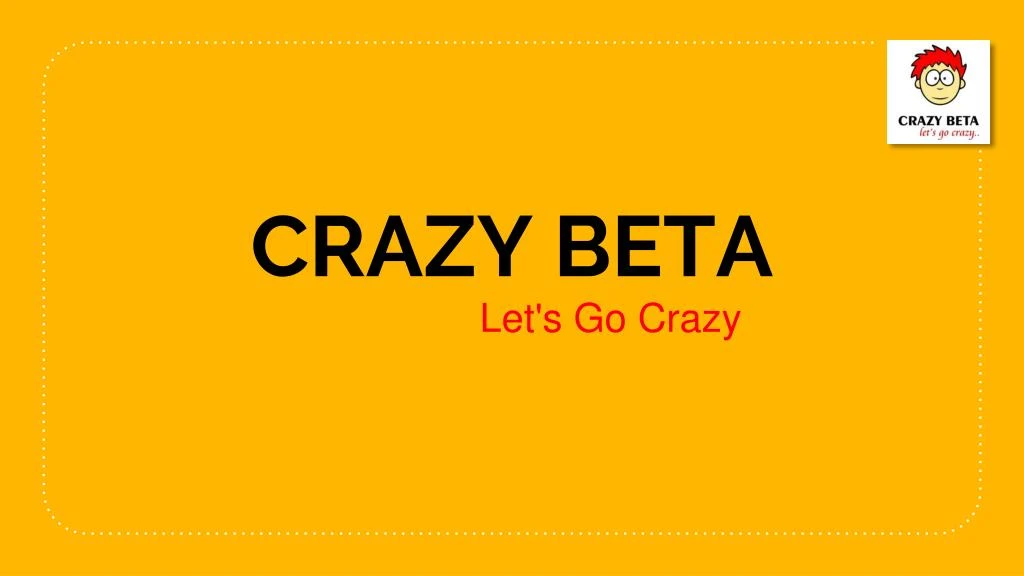 crazy beta