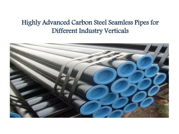 Highly Advanced Carbon Steel Seamless Pipes for Different Industry Verticals
