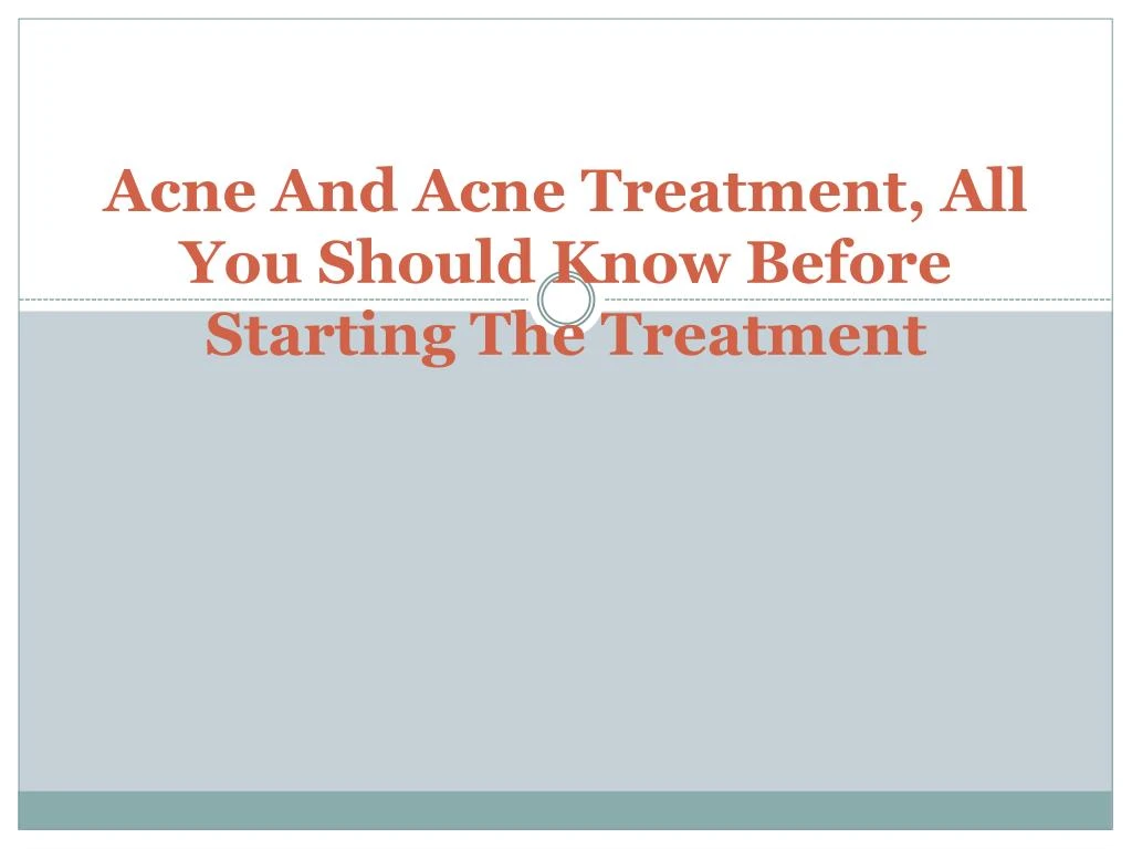 acne and acne treatment all you should know before starting the treatment
