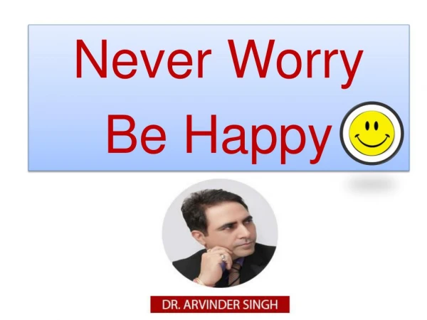 Never worry, be happy, Creative success tips by dr arvinder singh
