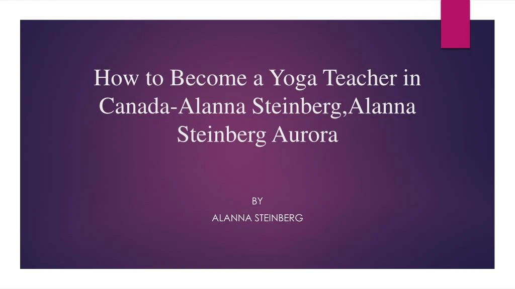 how to become a yoga t eacher in canada alanna steinberg alanna steinberg aurora