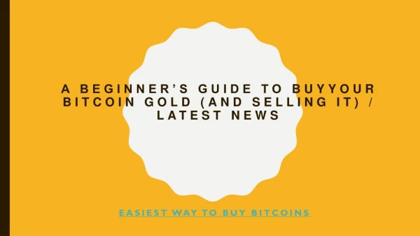 A Beginner’s Guide to Buy your Bitcoin Gold (and Selling It) / latest news