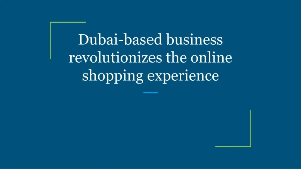 Dubai-based business revolutionizes the online shopping experience