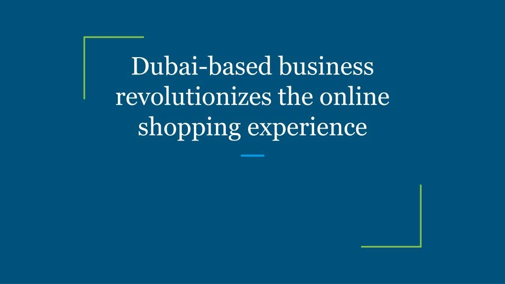 dubai based business revolutionizes the online shopping experience