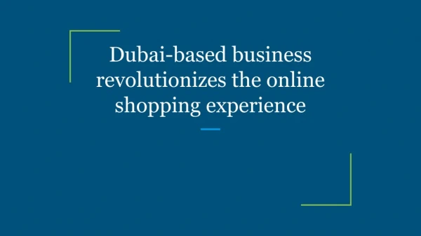 Dubai-based business revolutionizes the online shopping experience