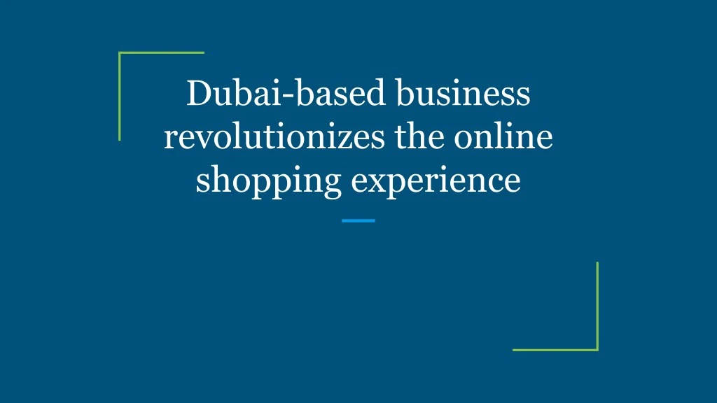 dubai based business revolutionizes the online