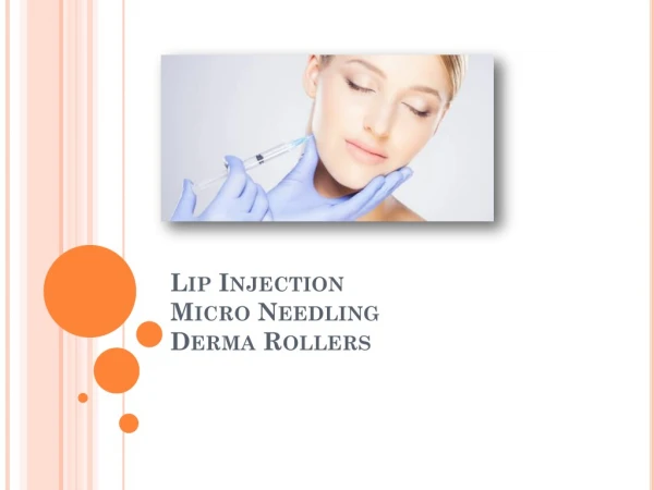 All About Lip Injection - Micro Needling - Derma Rollers