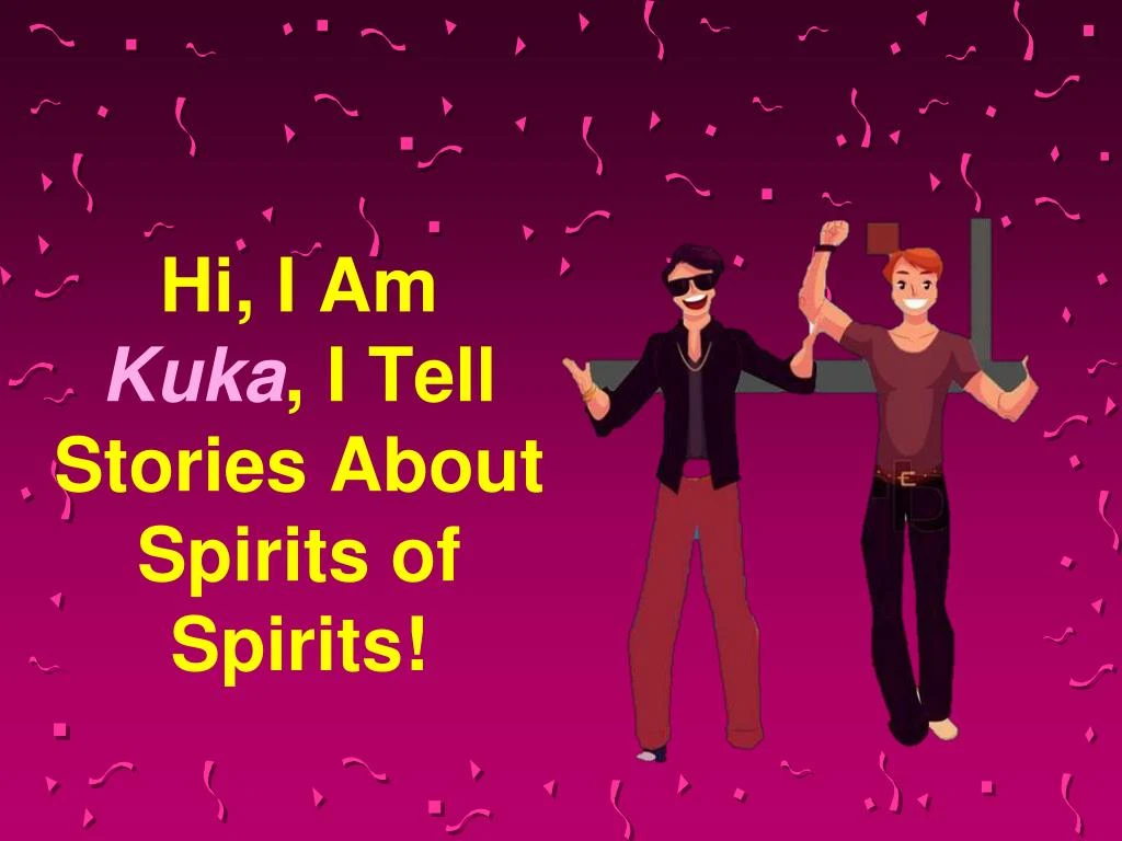 hi i am kuka i tell stories about spirits of spirits