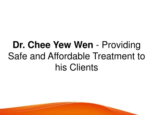 Dr. Chee Yew Wen - Providing Safe and Affordable Treatment to his Clients