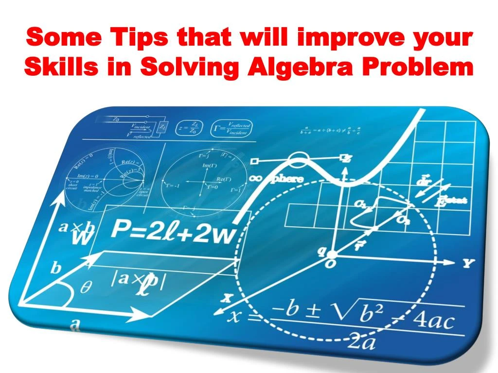 some tips that will improve your skills in solving algebra problem