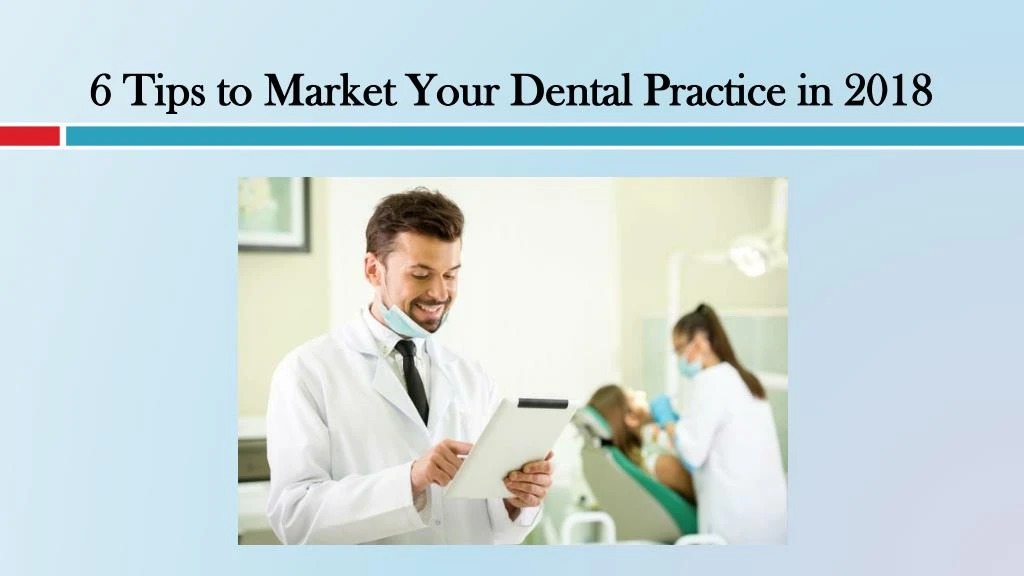 6 tips to market your dental practice in 2018
