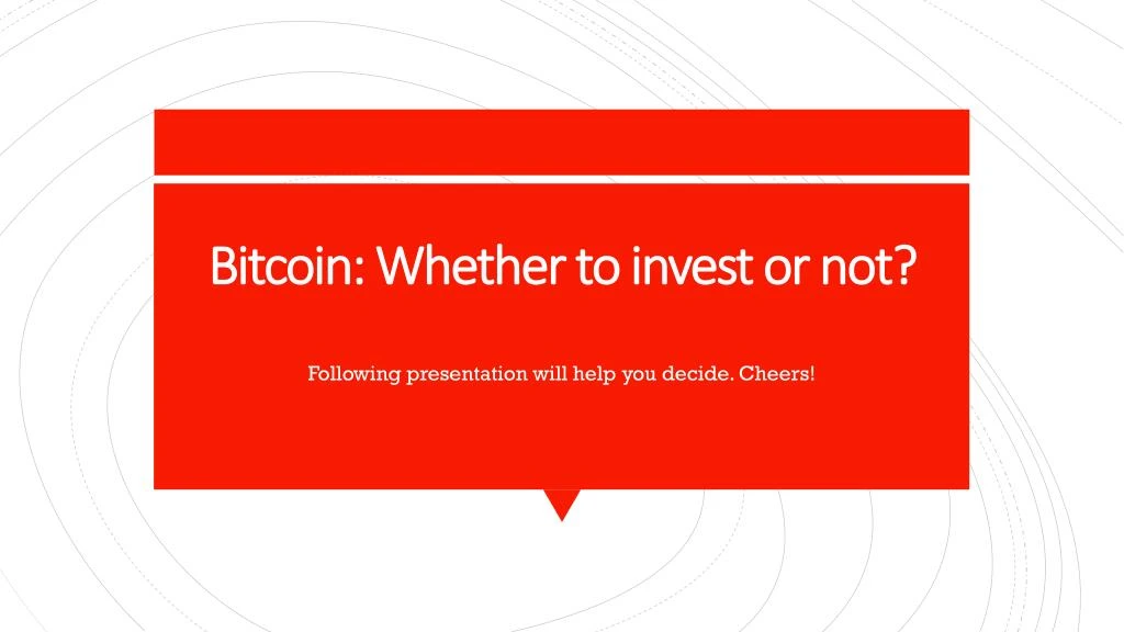 bitcoin whether to invest or not