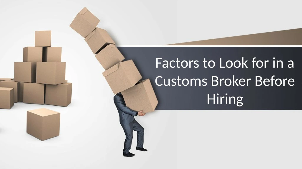 factors to look for in a customs broker before