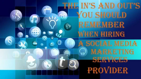 THE IN’S AND OUT’S YOU SHOULD REMEMBER WHEN HIRING A SOCIAL MEDIA MARKETING SERVICES PROVIDER