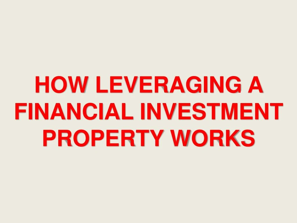 how leveraging a financial investment property