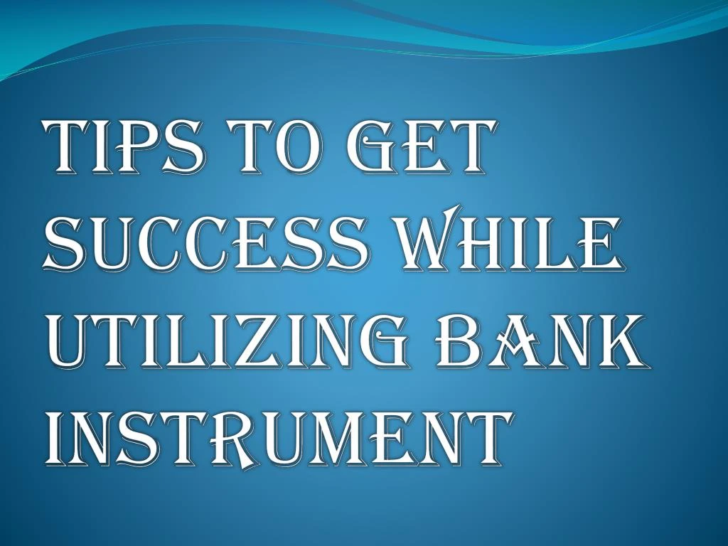 tips to get success while utilizing bank instrument