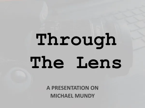 Through the Lens - A presentation on Michael Mundy