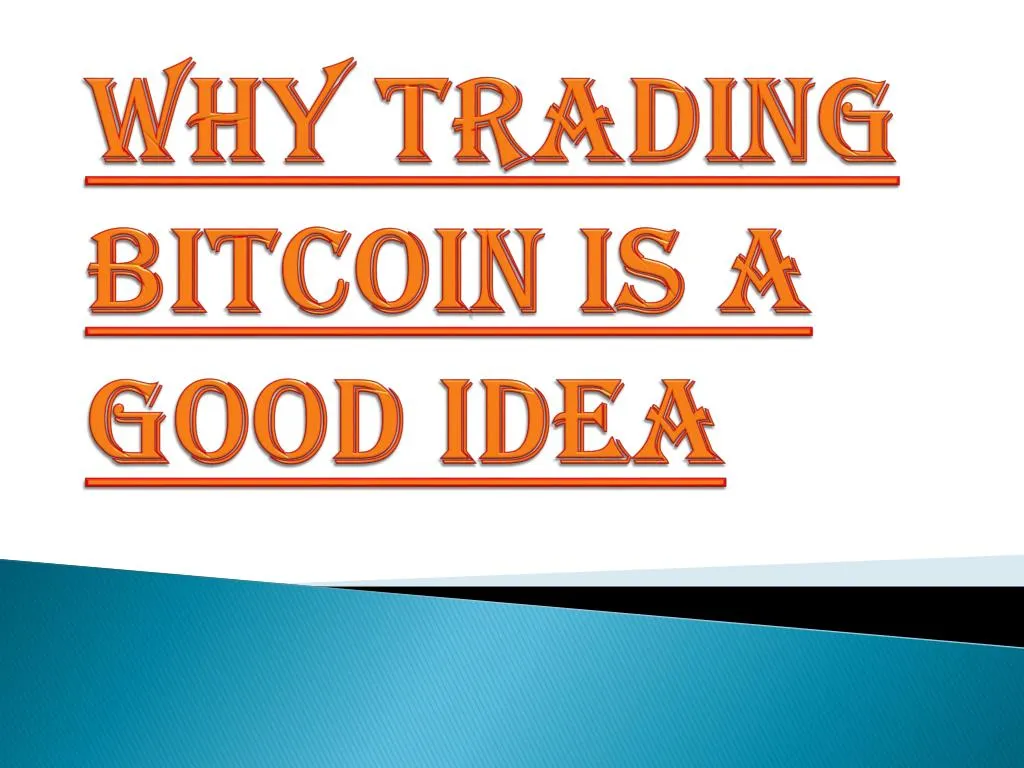 why trading bitcoin is a good idea