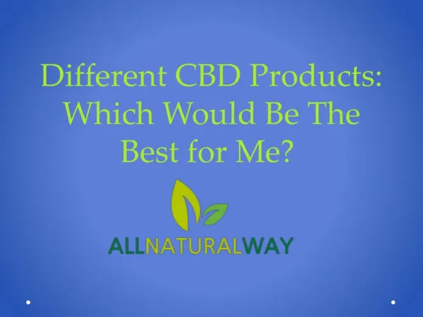Different CBD Products: Which Would Be The Best For Me?