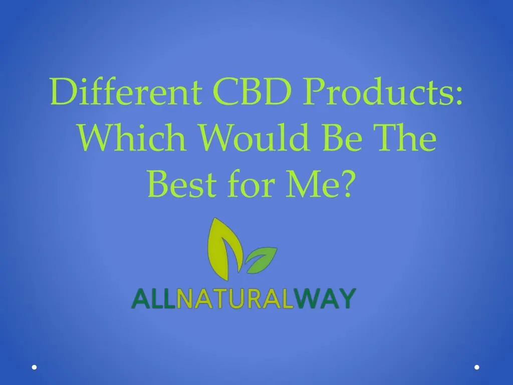 different cbd product s which would be the best for me