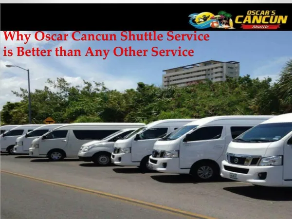 Why Oscar Cancun Shuttle Service is Better than Any Other Service