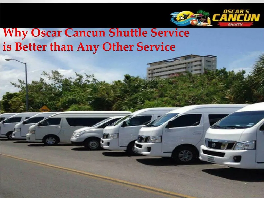 why oscar cancun shuttle service is better than