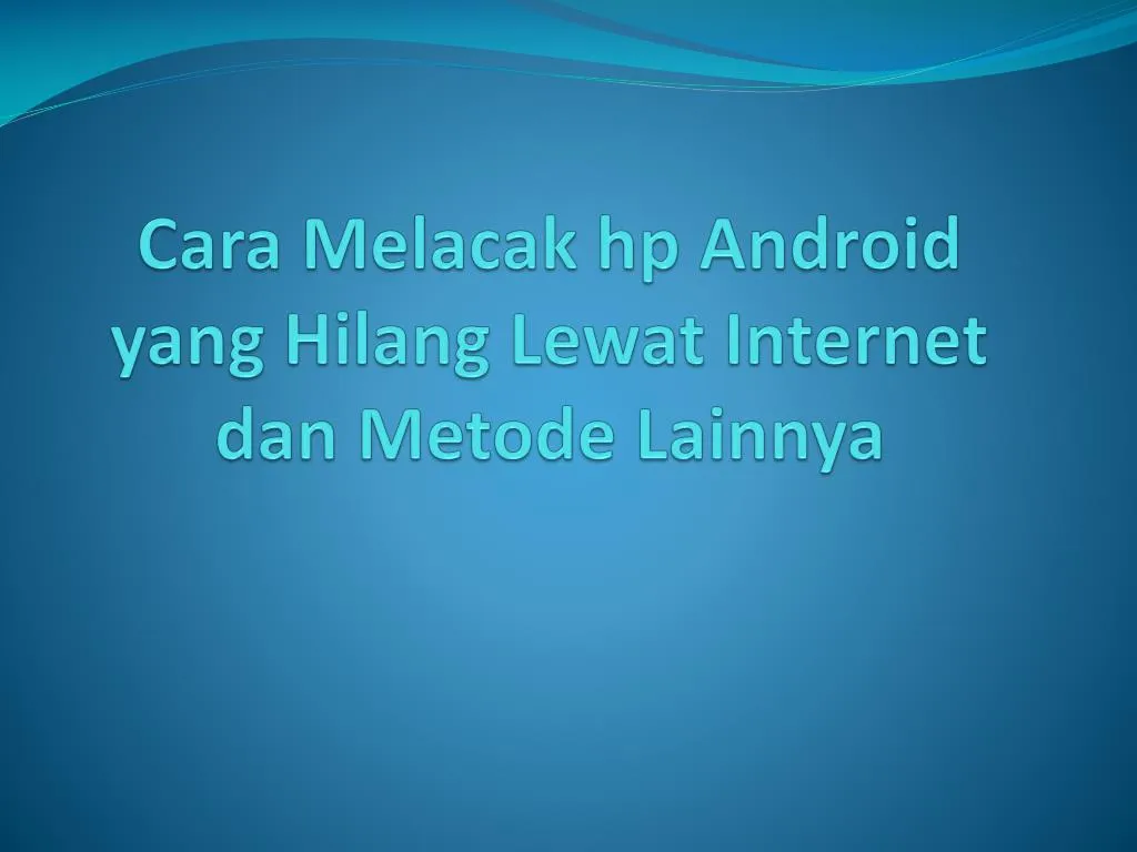 cara melacak hp android yang hilang lewat internet dan metode lainnya