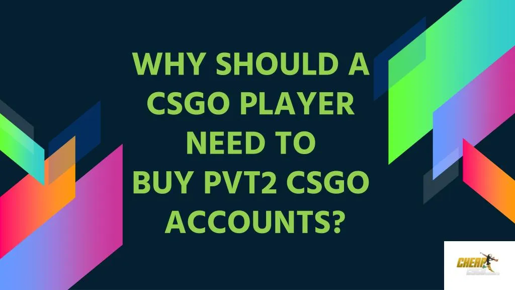 why should a csgo player need to buy pvt2 csgo accounts