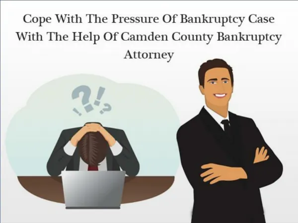Cope With The Pressure Of Bankruptcy Case With The Help Of Camden County Bankruptcy Attorney