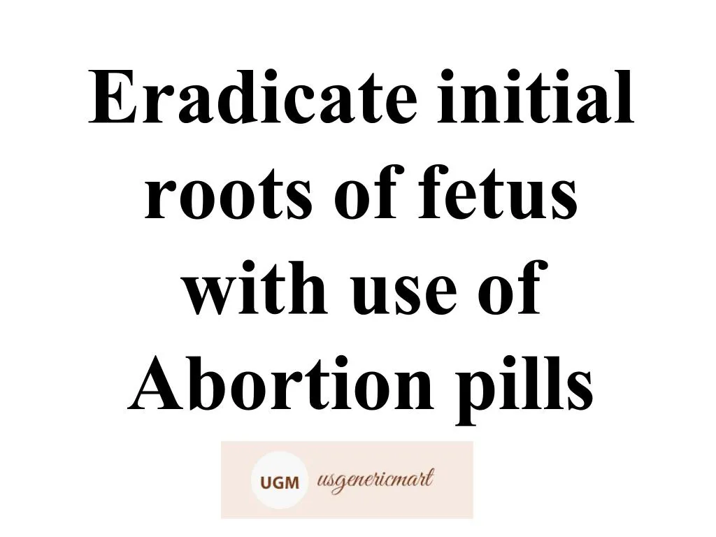 eradicate initial roots of fetus with