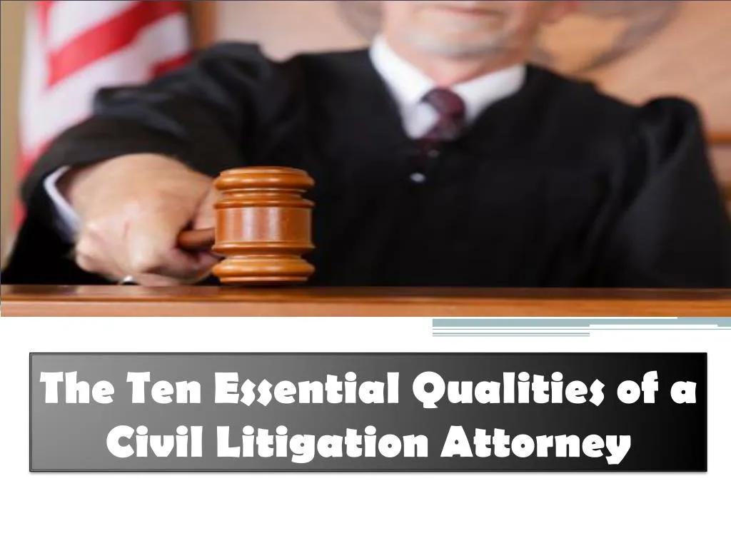 the ten essential qualities of a civil litigation attorney