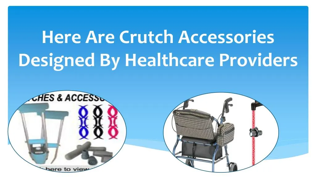 here are crutch accessories designed by healthcare providers