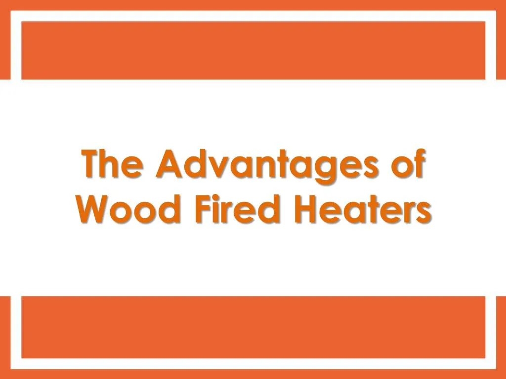 the advantages of wood fired heaters