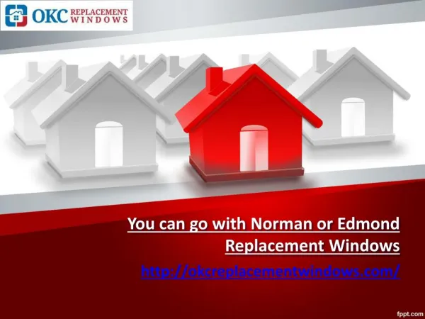 You can go with Norman or Edmond Replacement Windows