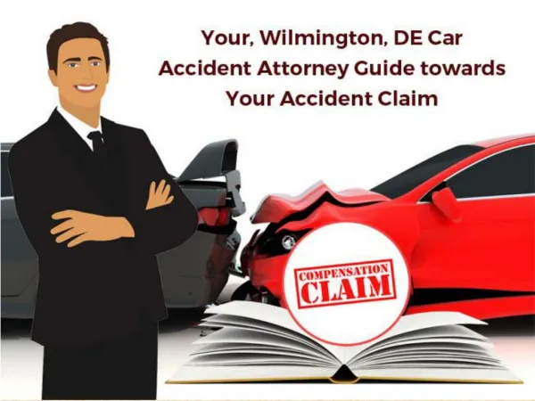 Your, Wilmington, DE Car Accident Attorney Guide Towards Your Accident Claim