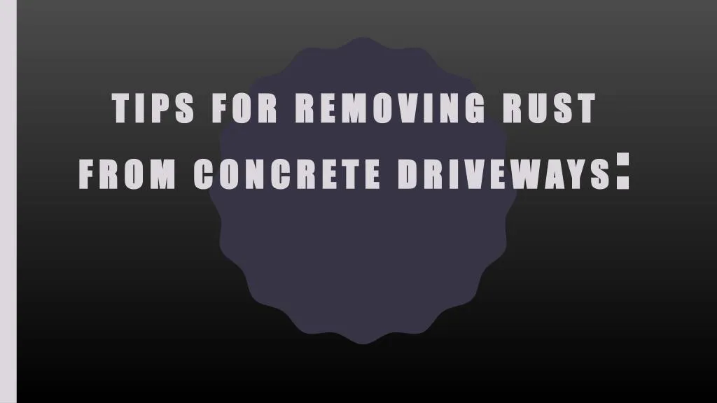 tips for removing rust from concrete driveways